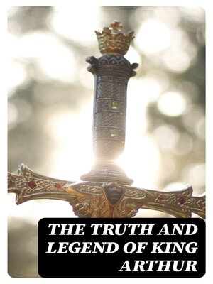 cover image of The Truth and Legend of King Arthur